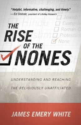 The Rise of the Nones – Understanding and Reaching the Religiously Unaffiliated - James Emery White