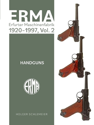 ERMA: Erfurter Maschinenfabrik, 1920-1997, Vol. 2: Handguns - Holger Schlemeier