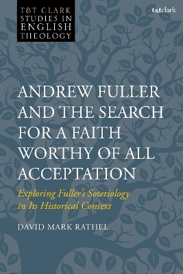 Andrew Fuller and the Search for a Faith Worthy of All Acceptation - David Mark Rathel