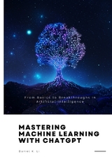 Mastering Machine Learning with ChatGPT - Daniel K. Li