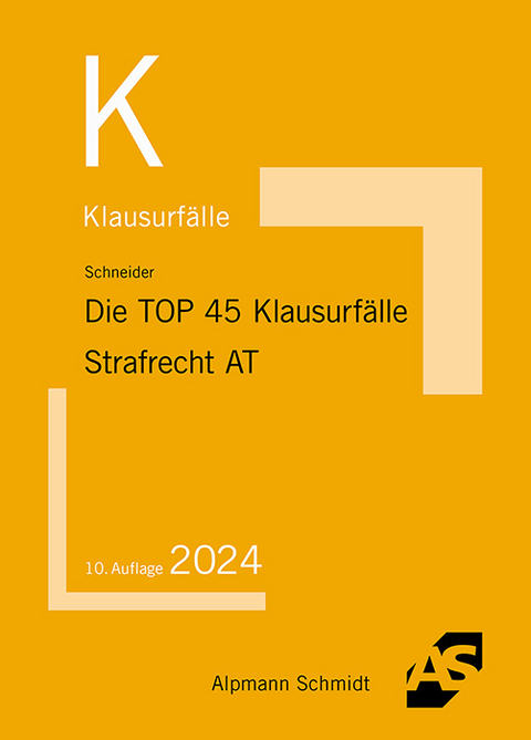 Die TOP 45 Klausurfälle Strafrecht Allgemeiner Teil - Wilhelm-Friedrich Schneider