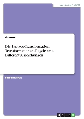 Die Laplace-Transformation. Transformationen, Regeln und Differentialgleichungen -  Anonymous