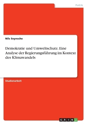 Demokratie und Umweltschutz. Eine Analyse der RegierungsfÃ¼hrung im Kontext des Klimawandels - Nils Seynsche