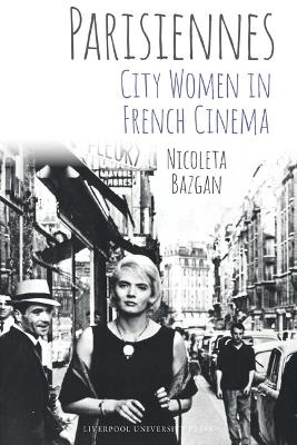 Parisiennes: City Women in French Cinema - Nicoleta Bazgan