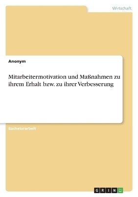 Mitarbeitermotivation und MaÃnahmen zu ihrem Erhalt bzw. zu ihrer Verbesserung -  Anonymous