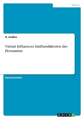 Virtual Influencer. Einflussfaktoren der Persuasion - H. JanÃen