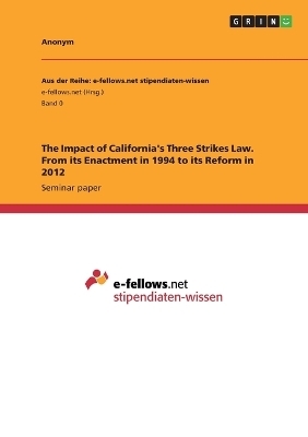 The Impact of California's Three Strikes Law. From its Enactment in 1994 to its Reform in 2012 -  Anonymous