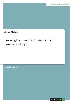 Ein Vergleich von Taylorismus und Funktionspflege - Anna Melcher