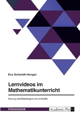 Lernvideos im Mathematikunterricht. Nutzung und Bewertung durch LehrkrÃ¤fte - Eva Schmidt-Hengst