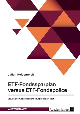 ETF-Fondssparplan versus ETF-Fondspolice. Steuerliche Wirkungsanalyse fÃ¼r private Anleger - Julian Heidenreich