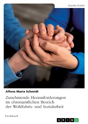 Zunehmende Herausforderungen im ehrenamtlichen Bereich der Wohlfahrts- und Sozialarbeit - Alfons Maria Schmidt