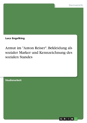 Armut im "Anton Reiser". Bekleidung als sozialer Marker und Kennzeichnung des sozialen Standes - Luca Engelking