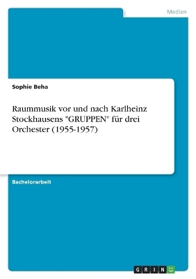 Raummusik vor und nach Karlheinz Stockhausens "GRUPPEN" fÃ¼r drei Orchester (1955-1957) - Sophie Beha