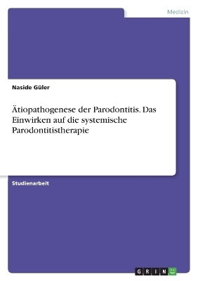 Ãtiopathogenese der Parodontitis. Das Einwirken auf die systemische Parodontitistherapie - Naside GÃ¼ler