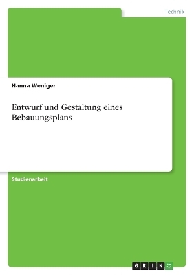 Entwurf und Gestaltung eines Bebauungsplans - Hanna Weniger