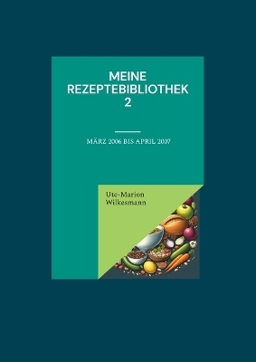 Meine Rezeptebibliothek 2 - Ute-Marion Wilkesmann