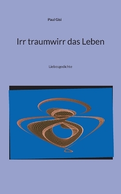 Irr traumwirr das Leben - Paul Gisi