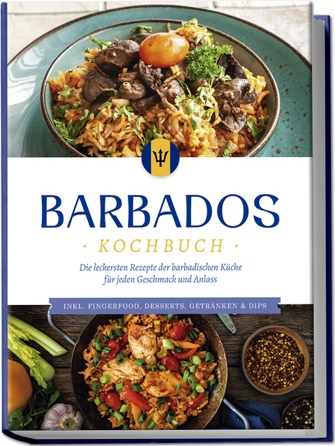 Barbados Kochbuch: Die leckersten Rezepte der barbadischen Küche für jeden Geschmack und Anlass - inkl. Fingerfood, Desserts, Getränken & Dips - Leonie Williams