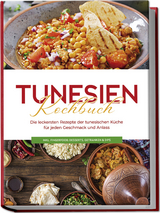 Tunesien Kochbuch: Die leckersten Rezepte der tunesischen Küche für jeden Geschmack und Anlass - inkl. Fingerfood, Desserts, Getränken & Dips - Mara Hammami