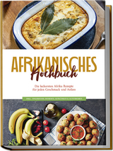 Afrikanisches Kochbuch: Die leckersten Afrika Rezepte für jeden Geschmack und Anlass - inkl. Fingerfood, Desserts, Getränken & Aufstrichen - Rebecca Danai