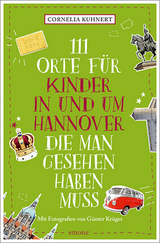 111 Orte für Kinder in und um Hannover, die man gesehen haben muss - Kuhnert, Cornelia