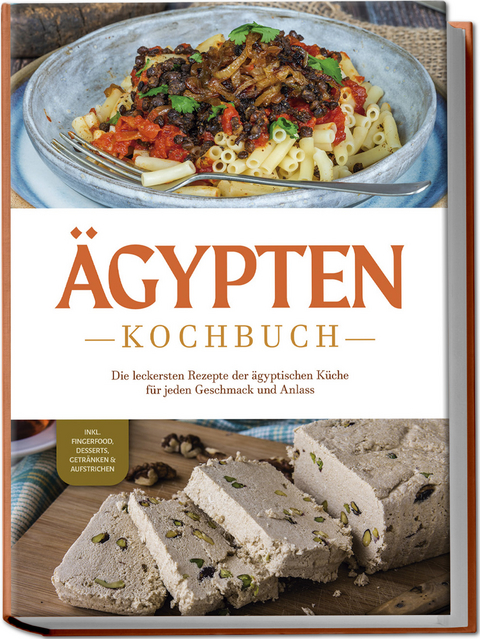 Ägypten Kochbuch: Die leckersten Rezepte der ägyptischen Küche für jeden Geschmack und Anlass - inkl. Fingerfood, Desserts, Getränken & Aufstrichen - Mira Gamal