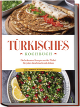 Türkisches Kochbuch: Die leckersten Rezepte aus der Türkei für jeden Geschmack und Anlass - inkl. Desserts, Aufstrichen & Dips - Sofia Kayali