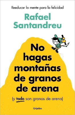 No hagas montañas de granos de arena (y TODO son granos de arena) / Don't Make a Mountain Out of a Molehill (and EVERYTHING is a Molehill) - Rafael Santandreu