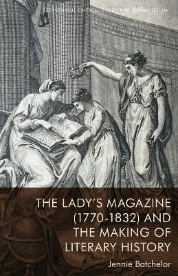 The Lady's Magazine (1770 1832) and the Making of Literary History -  Jennie Batchelor