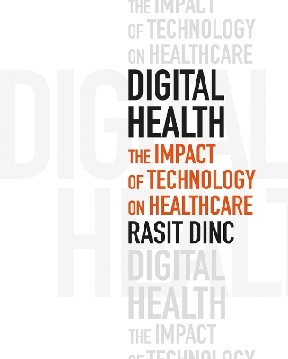 Digital Health: The Impact of Technology on Healthcare - Rasit Dinc