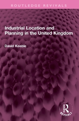 Industrial Location and Planning in the United Kingdom - David Keeble