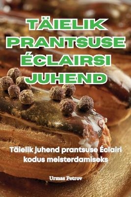 Täielik Prantsuse Éclairsi Juhend -  Urmas Petrov