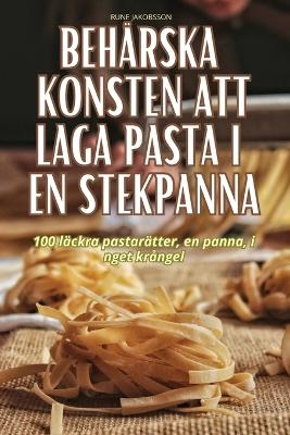 Behärska Konsten Att Laga Pasta I En Stekpanna -  Rune Jakobsson