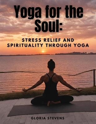 Yoga for the Soul -  Gloria Stevens