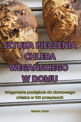 Sztuka Pieczenia Chleba WegaŃskiego W Domu -  Sienna Craig