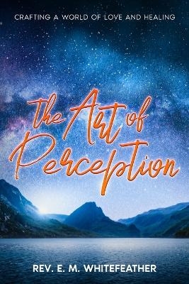 The Art of Perception - REV E M Whitefeather