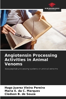 Angiotensin Processing Activities in Animal Venoms - Hugo Juarez Vieira Pereira, Maria E Da C Marques, Cledson B de Souza