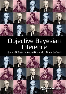 Objective Bayesian Inference - James O Berger, Jose-miguel Bernardo, Dongchu Sun