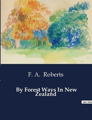 By Forest Ways In New Zealand - F A Roberts