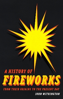 A History of Fireworks from Their Origins to the Present Day - John Withington