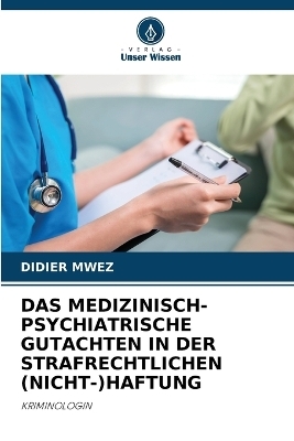 Das Medizinisch-Psychiatrische Gutachten in Der Strafrechtlichen (Nicht-)Haftung - DIDIER MWEZ