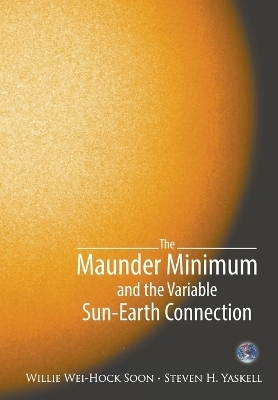 Maunder Minimum And The Variable Sun-earth Connection, The - Willie Wei-Hock Soon, Steven H Yaskell