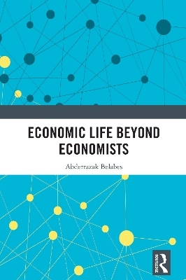 Economic Life Beyond Economists - Abderrazak Belabes