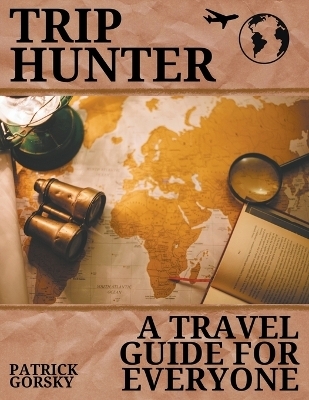 Trip Hunter - A Travel Guide For Everyone - Patrick Gorsky