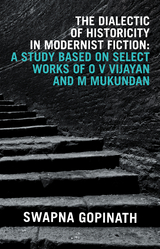 The Dialectic of Historicity in Modernist Fiction: a Study Based on Select Works of O V Vijayan and M Mukundan - Swapna Gopinath