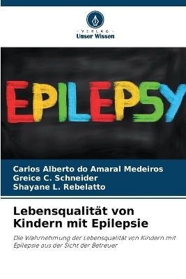 Lebensqualit�t von Kindern mit Epilepsie - Carlos Alberto do Amaral Medeiros, Greice C Schneider, Shayane L Rebelatto