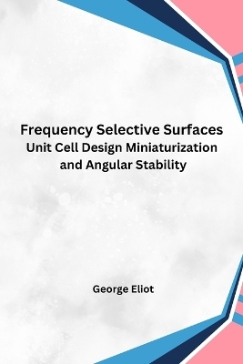 Frequency Selective Surfaces Unit Cell Design Miniaturization and Angular Stability - George Eliot