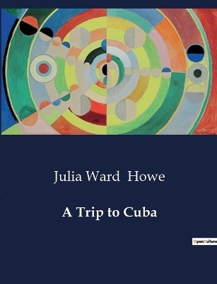 A Trip to Cuba - Julia Ward Howe