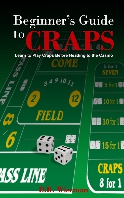 Beginners Guide to Craps - Dennis R Wiseman