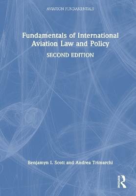 Fundamentals of International Aviation Law and Policy - Benjamyn I. Scott, Andrea Trimarchi